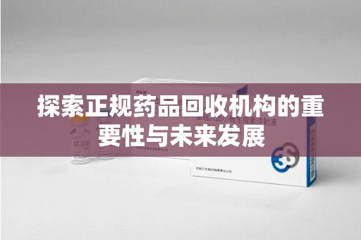 嘉兴探索正规药品回收机构的重要性与未来发展