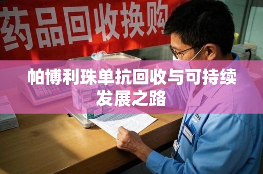 嘉兴帕博利珠单抗回收与可持续发展之路