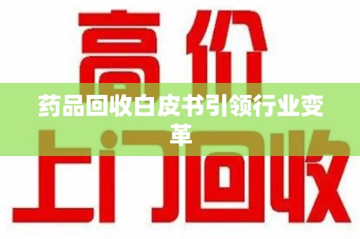 嘉兴药品回收白皮书引领行业变革