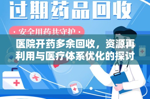 嘉兴医院开药多余回收，资源再利用与医疗体系优化的探讨