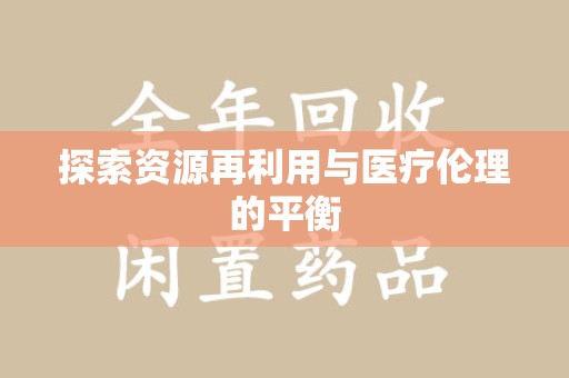 嘉兴探索资源再利用与医疗伦理的平衡