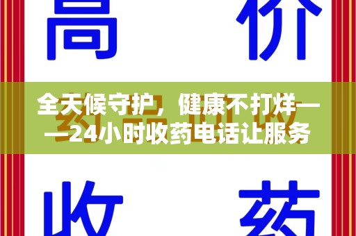 嘉兴全天候守护，健康不打烊——24小时收药电话让服务触手可及