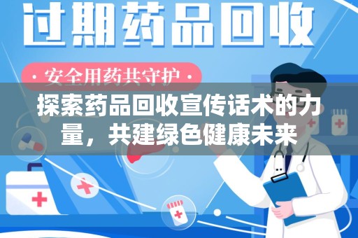 嘉兴探索药品回收宣传话术的力量，共建绿色健康未来