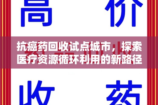 嘉兴抗癌药回收试点城市，探索医疗资源循环利用的新路径