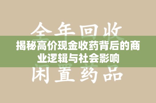 嘉兴揭秘高价现金收药背后的商业逻辑与社会影响
