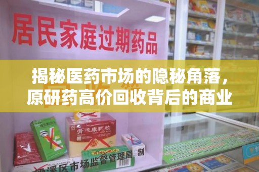 嘉兴揭秘医药市场的隐秘角落，原研药高价回收背后的商业逻辑与社会影响