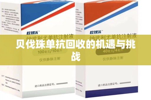 嘉兴贝伐珠单抗回收的机遇与挑战