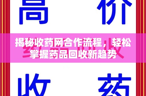 嘉兴揭秘收药网合作流程，轻松掌握药品回收新趋势