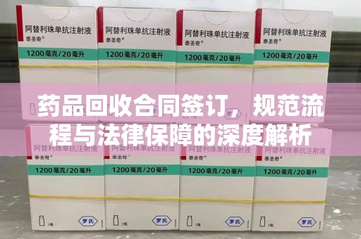 嘉兴药品回收合同签订，规范流程与法律保障的深度解析