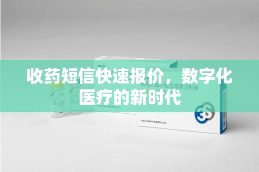嘉兴收药短信快速报价，数字化医疗的新时代